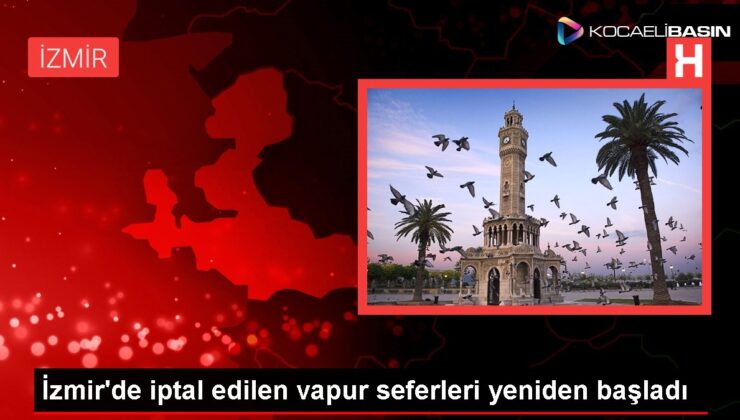 İzmir’de iptal edilen vapur seferleri yeniden başladı