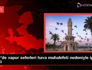 İzmir’de vapur seferleri hava muhalefeti nedeniyle iptal edildi