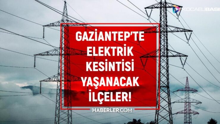 2 Mart Gaziantep elektrik kesintisi! GÜNCEL KESİNTİLER Gaziantep’te elektrikler ne zaman gelecek?