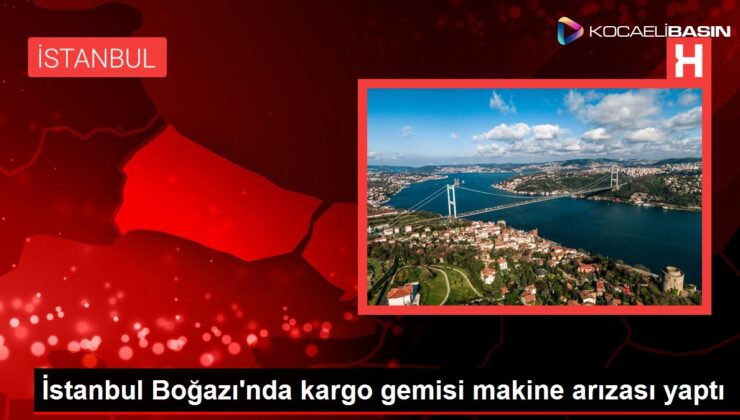 İstanbul Boğazı’nda kargo gemisi makine arızası yaptı