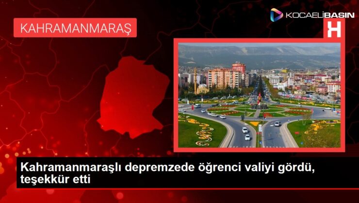 Kahramanmaraşlı depremzede öğrenci valiyi gördü, teşekkür etti