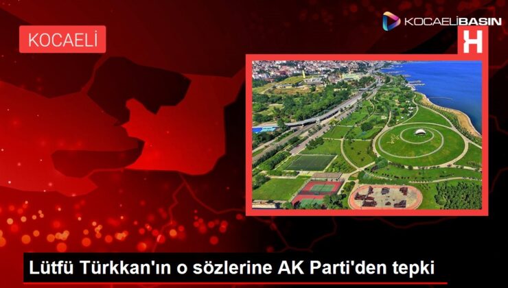 Lütfü Türkkan’ın o sözlerine AK Parti’den tepki