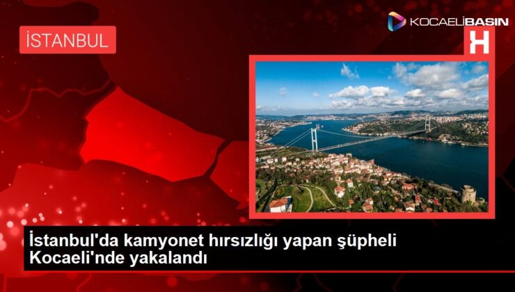 İstanbul’da kamyonet hırsızlığı yapan şüpheli Kocaeli’nde yakalandı