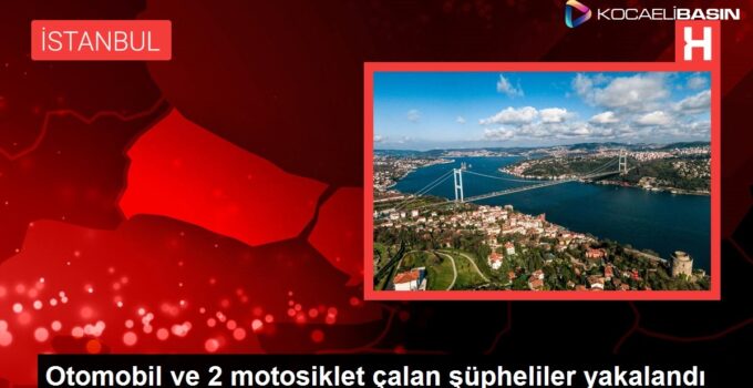 Otomobil ve 2 motosiklet çalan şüpheliler yakalandı