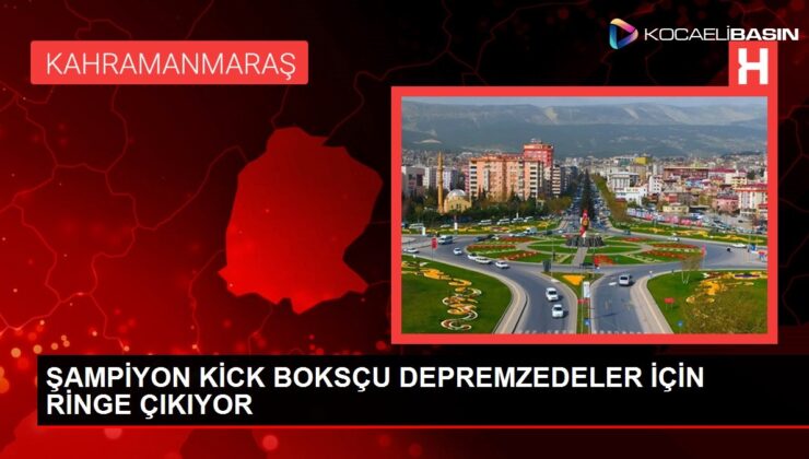 ŞAMPİYON KİCK BOKSÇU DEPREMZEDELER İÇİN RİNGE ÇIKIYOR