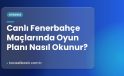 Canlı Fenerbahçe Maçlarında Oyun Planı Nasıl Okunur?