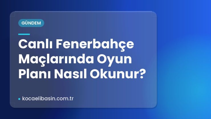 Canlı Fenerbahçe Maçlarında Oyun Planı Nasıl Okunur?