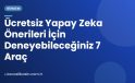 Ücretsiz Yapay Zeka Önerileri İçin Deneyebileceğiniz 7 Araç
