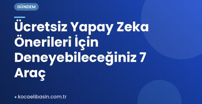 Ücretsiz Yapay Zeka Önerileri İçin Deneyebileceğiniz 7 Araç