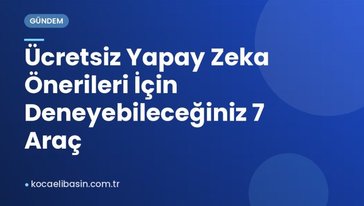Ücretsiz Yapay Zeka Önerileri İçin Deneyebileceğiniz 7 Araç